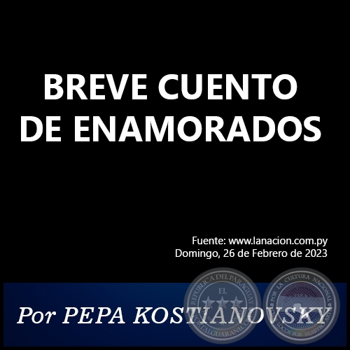 BREVE CUENTO DE ENAMORADOS - Por PEPA KOSTIANOVSKY - Domingo, 26 de Febrero de 2023
